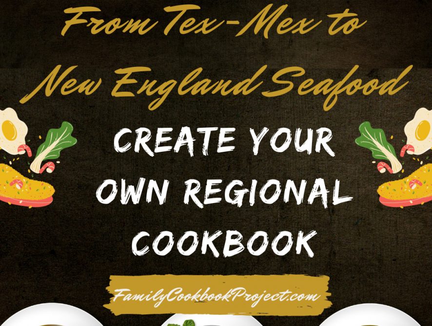 From Tex-Mex to New England Seafood: Create Your Own Regional Cookbook Celebrating the Flavors of Your Region